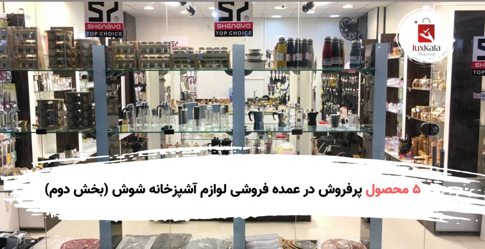 ۱۰ محصول پرفروش در عمده فروشی لوازم آشپزخانه (بخش دوم)
